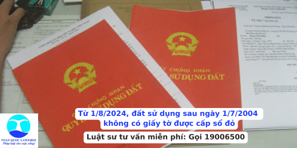 Từ 1/8/2024, đất sử dụng sau ngày 1/7/2004 không có giấy tờ được cấp sổ đỏ