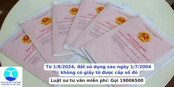 Từ 1/8/2024, đất sử dụng sau ngày 1/7/2004 không có giấy tờ được cấp sổ đỏ