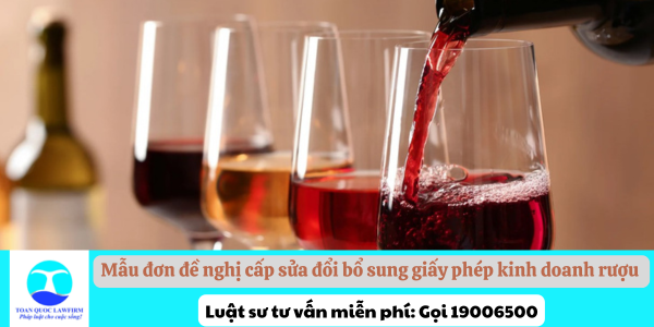 Tải mẫu đơn đề nghị cấp sửa đổi bổ sung giấy phép kinh doanh rượu mới nhất