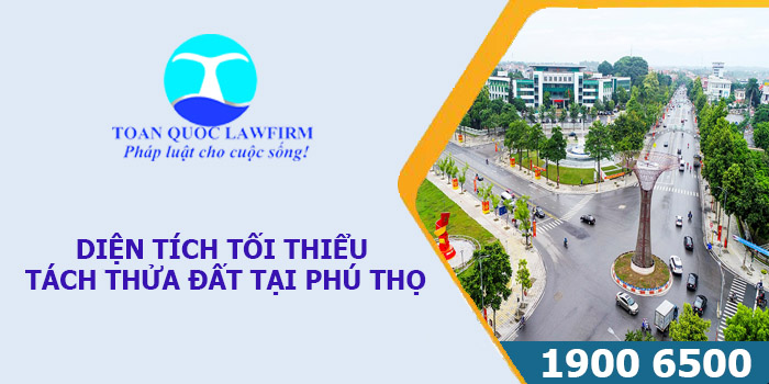 DIỆN TÍCH TỐI THIỂU TÁCH THỬA ĐẤT TẠI PHÚ THỌ