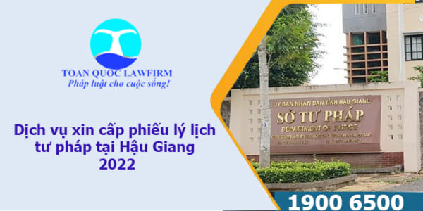 Dịch vụ xin cấp phiếu lý lịch tư pháp tại Hậu Giang 2022