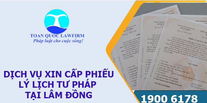 Dịch vụ xin cấp phiếu lý lịch tư pháp tại tỉnh Lâm Đồng
