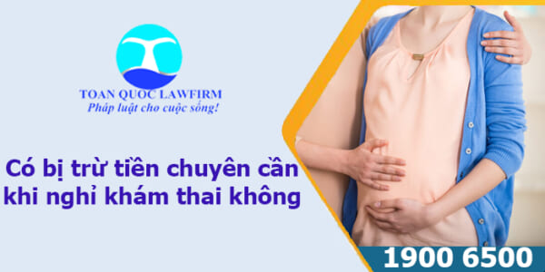 Có bị trừ tiền chuyên cần khi nghỉ khám thai không