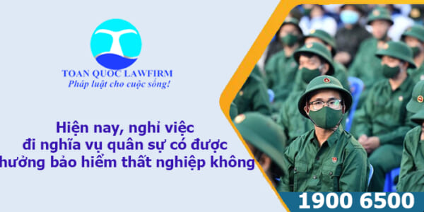 Hiện nay nghỉ việc đi nghĩa vụ quân sự có được hưởng bảo hiểm thất nghiệp không