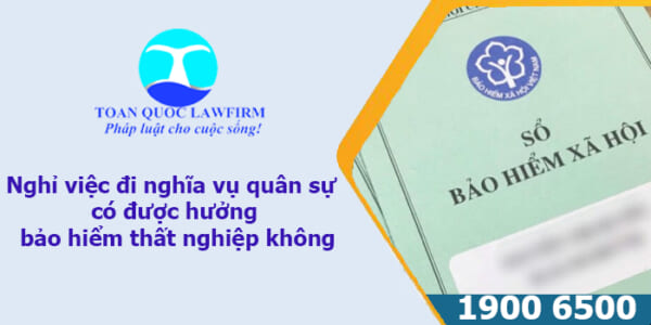 Nghỉ việc đi nghĩa vụ quân sự có được hưởng bảo hiểm thất nghiệp không