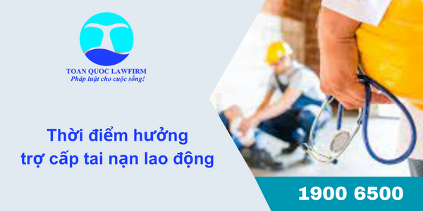 thời điểm hưởng trợ cấp tai nạn lao động