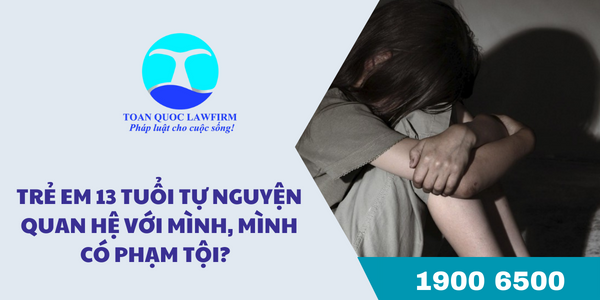 Trẻ em 13 tuổi tự nguyện quan hệ với mình