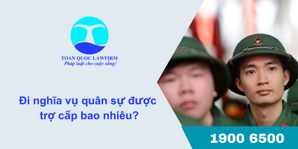 Đi nghĩa vụ quân sự được trợ cấp bao nhiêu