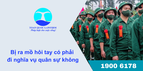 Ra mồ hôi tay có phải đi nghĩa vụ quân sự không