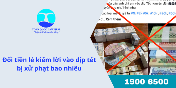 Đổi tiền lẻ kiếm lời vào dịp tết bị xử phạt bao nhiêu tiền